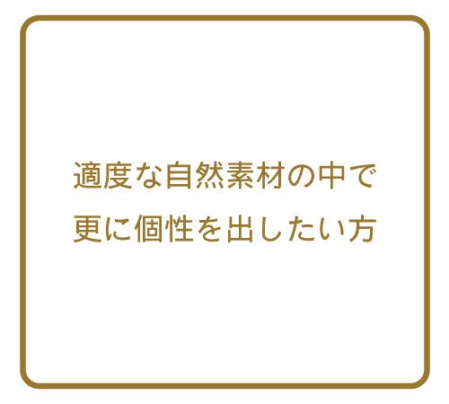 適度な自然素材の中で更に個性を出したい方